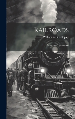 Railroads; Finance & Organization - William Zebina Ripley