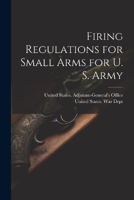 Firing Regulations for Small Arms for U. S. Army - 