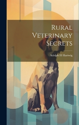 Rural Veterinary Secrets - Hartwig Adolph H