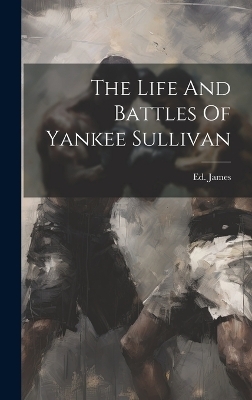 The Life And Battles Of Yankee Sullivan - 