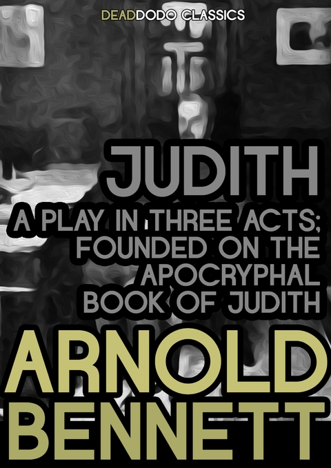 Judith, a Play in Three Acts - Arnold Bennett