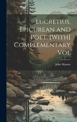 Lucretius, Epicurean and Poet. [With] Complementary Vol - John Masson