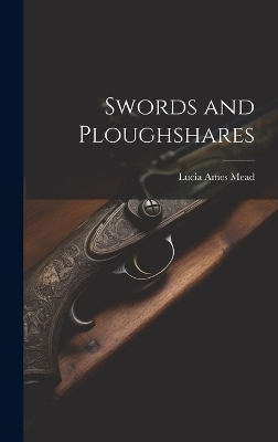 Swords and Ploughshares - Lucia Ames Mead