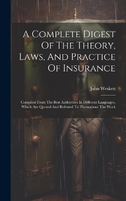 A Complete Digest Of The Theory, Laws, And Practice Of Insurance - John Weskett