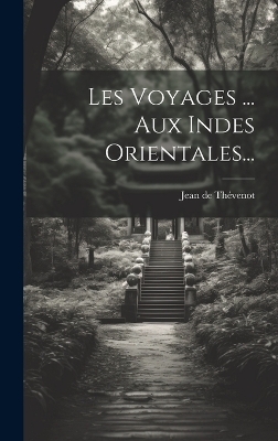 Les Voyages ... Aux Indes Orientales... - Jean de Thévenot