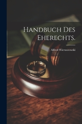 Handbuch des Eherechts. - Alfred Wieruszowski