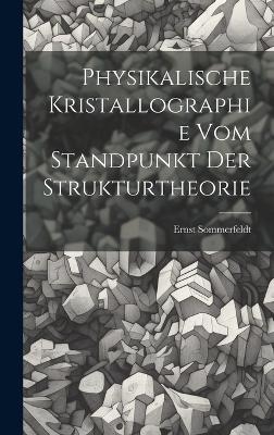 Physikalische Kristallographie Vom Standpunkt Der Strukturtheorie - Ernst Sommerfeldt