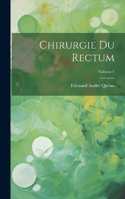 Chirurgie Du Rectum; Volume 2 - Edouard André Quénu