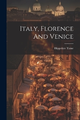 Italy, Florence And Venice - Hippolyte Taine