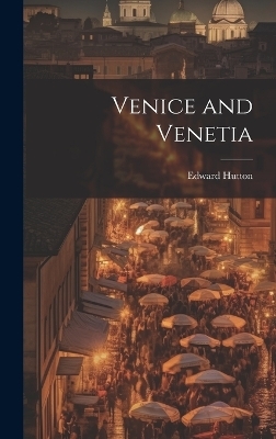 Venice and Venetia - Edward Hutton