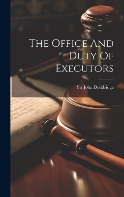 The Office And Duty Of Executors - Sir John Doddridge