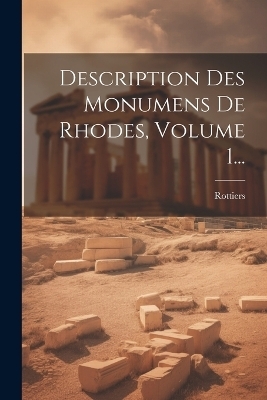 Description Des Monumens De Rhodes, Volume 1... - 