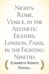 Nights: Rome, Venice, in the Aesthetic Eighties; London, Paris, in the Fighting Nineties - Elizabeth Robins Pennell