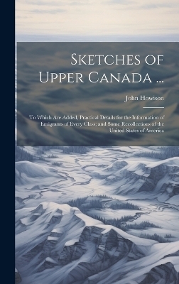 Sketches of Upper Canada ... - John Howison