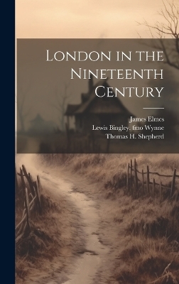 London in the Nineteenth Century - James Elmes, Thomas H Shepherd, Lewis Bingley Fmo Wynne