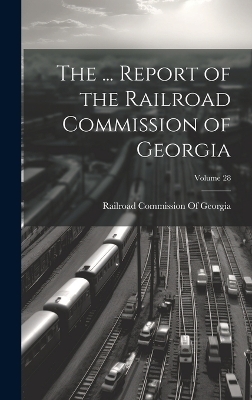 The ... Report of the Railroad Commission of Georgia; Volume 28 - 