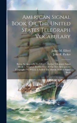 American Signal Book, Or, The United States Telegraph Vocabulary - John R Parker