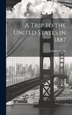 A Trip to the United States in 1887 - Charles Beadle