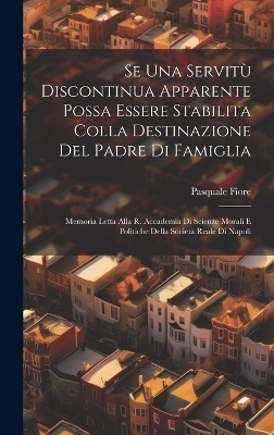 Se Una Servitù Discontinua Apparente Possa Essere Stabilita Colla Destinazione Del Padre Di Famiglia - Pasquale Fiore