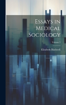 Essays in Medical Sociology; Volume 1 - Elizabeth Blackwell