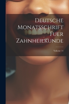 Deutsche Monatsschrift Fuer Zahnheilkunde; Volume 14 -  Anonymous