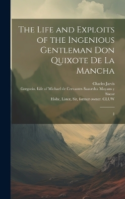 The Life and Exploits of the Ingenious Gentleman Don Quixote de la Mancha - Miguel de Cervantes Saavedra, Charles Jarvis