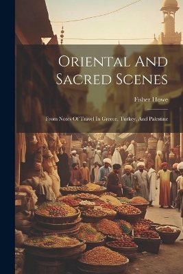 Oriental And Sacred Scenes - Fisher Howe