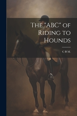 The "ABC" of Riding to Hounds - C B M