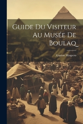 Guide Du Visiteur Au Musée De Boulaq - Gaston Maspero