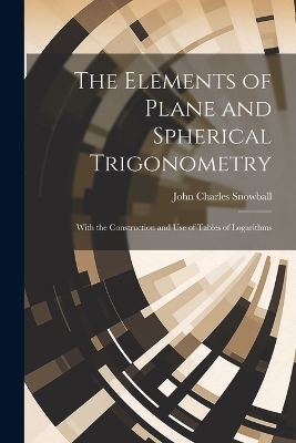 The Elements of Plane and Spherical Trigonometry - John Charles Snowball