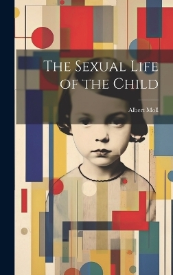 The Sexual Life of the Child - Albert Moll