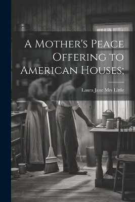 A Mother's Peace Offering to American Houses; - 