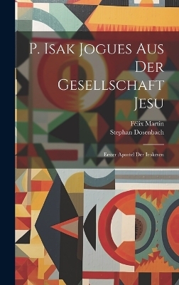 P. Isak Jogues Aus Der Gesellschaft Jesu - Félix Martin, Stephan Dosenbach