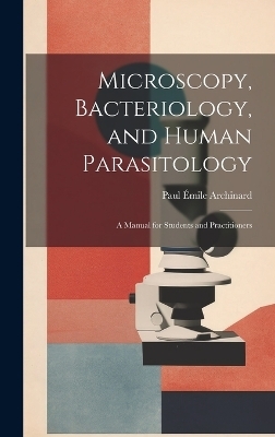 Microscopy, Bacteriology, and Human Parasitology - Paul Émile Archinard