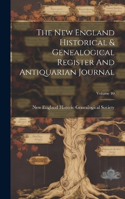 The New England Historical & Genealogical Register And Antiquarian Journal; Volume 10 - 