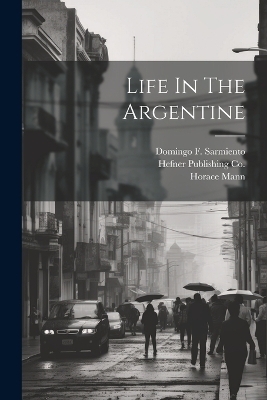 Life In The Argentine - Horace Mann, Domingo F Sarmiento