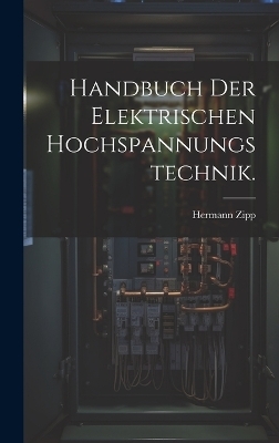 Handbuch der Elektrischen Hochspannungstechnik. - Hermann Zipp