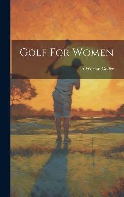 Golf For Women - A Woman Golfer