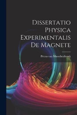 Dissertatio Physica Experimentalis De Magnete - Petrus Van Musschenbroek