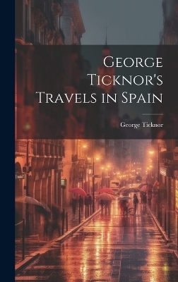 George Ticknor's Travels in Spain - George Ticknor