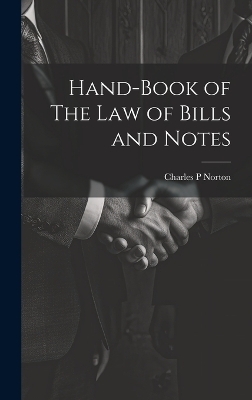 Hand-Book of The Law of Bills and Notes - Charles P Norton