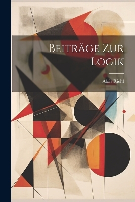 Beiträge Zur Logik - Alois Riehl