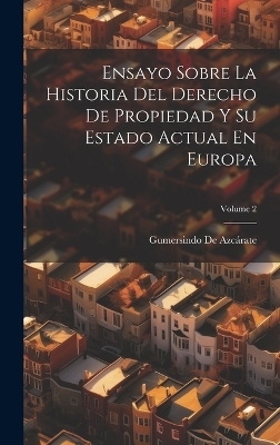 Ensayo Sobre La Historia Del Derecho De Propiedad Y Su Estado Actual En Europa; Volume 2 - Gumersindo de Azcárate