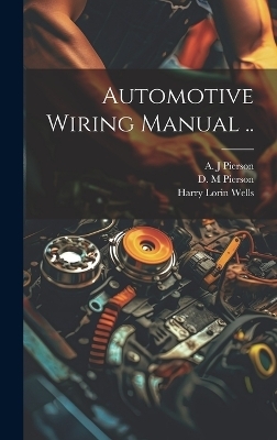 Automotive Wiring Manual .. - Harry Lorin Wells