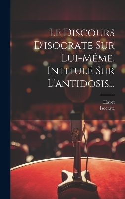 Le Discours D'isocrate Sur Lui-même, Intitulé Sur L'antidosis... -  Havet