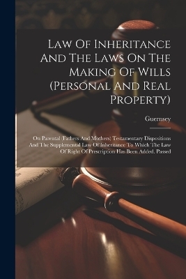 Law Of Inheritance And The Laws On The Making Of Wills (personal And Real Property) - Guernsey (Channel Islands)