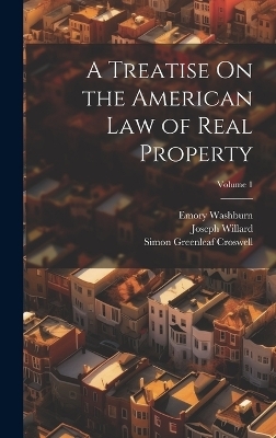 A Treatise On the American Law of Real Property; Volume 1 - Joseph Willard, Emory Washburn, Simon Greenleaf Croswell