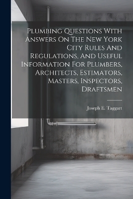 Plumbing Questions With Answers On The New York City Rules And Regulations, And Useful Information For Plumbers, Architects, Estimators, Masters, Inspectors, Draftsmen - 