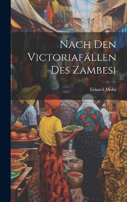 Nach Den Victoriafällen Des Zambesi - Eduard Mohr