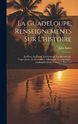 La Guadeloupe; Renseignements Sur L'histoire - Jules Ballet